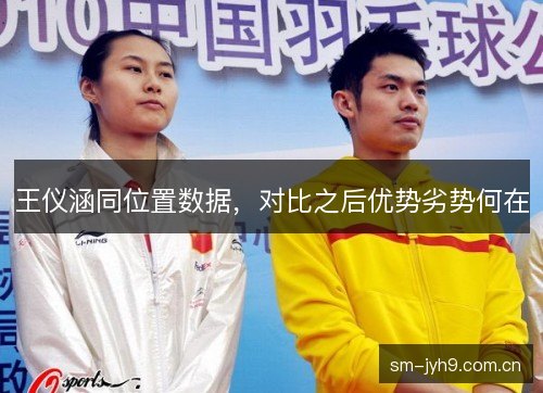 王仪涵同位置数据,对比之后优势劣势何在 王仪涵同位置数据,对比之后优势劣势何在